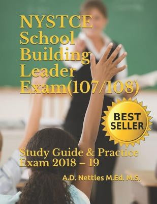NYSTCE School Building Leader Exam (107/108): Study Guide & Practice Exam 2018 - 19 by Nettles M. Ed M. S., A. D.