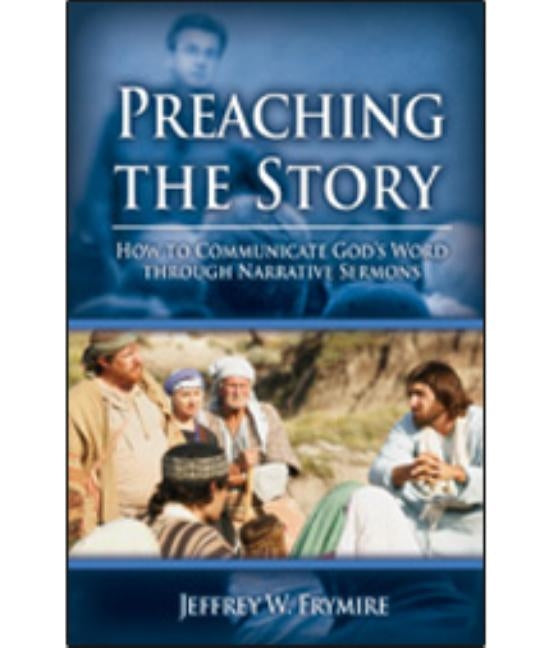 Preaching the Story: How to Communicate God's Word Through Narrative Sermons by Frymire, Jeffrey W.