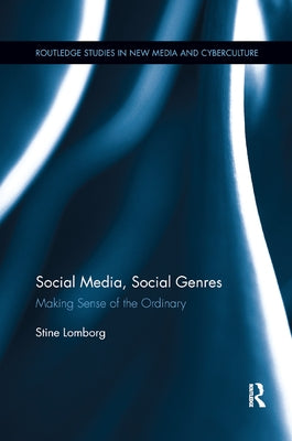 Social Media, Social Genres: Making Sense of the Ordinary. Stine Lomborg by Lomborg, Stine