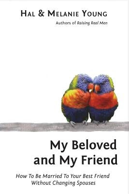 My Beloved and My Friend: How To Be Married To Your Best Friend Without Changing Spouses by Young, Hal and Melanie