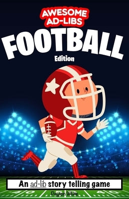 Awesome Ad-Libs Football Edition: An Ad-Lib Story Telling Game by White, Peyton