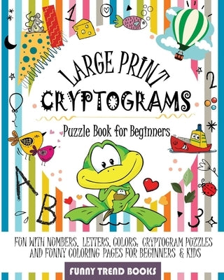 Large Print Cryptograms Puzzle Book for Beginners: Fun with Numbers, Letters, Colors: Cryptogram Puzzles and Funny Coloring pages for Beginners & Kids by Books, Funny Trend