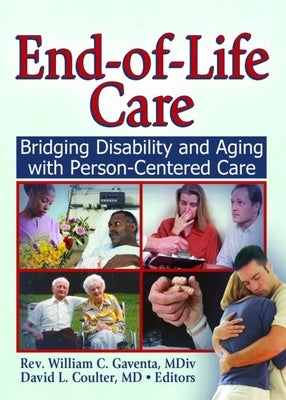 End-of-Life Care: Bridging Disability and Aging with Person Centered Care by Gaventa, William C.