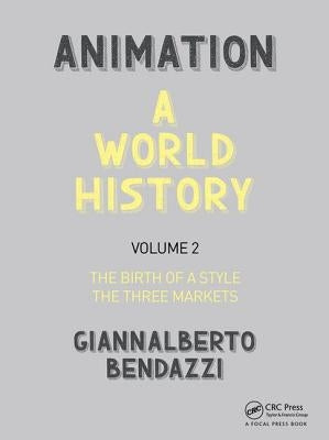 Animation: A World History: Volume II: The Birth of a Style - The Three Markets by Bendazzi, Giannalberto