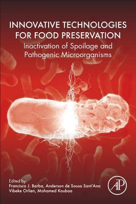 Innovative Technologies for Food Preservation: Inactivation of Spoilage and Pathogenic Microorganisms by Barba, Francisco J.