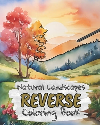 Natural Landscapes Reverse Coloring Book for Kids, Teens and Adults: Draw The Lines and Stay Calm, 40 Watercolor Patterns by Design, Kas