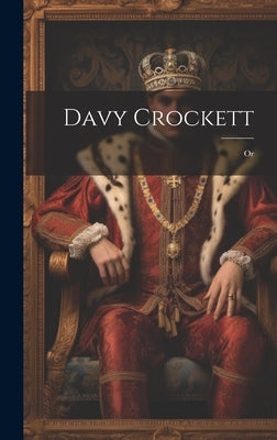 Davy Crockett; Or by Anonymous