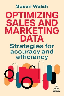 Optimizing Sales and Marketing Data: Strategies for Accuracy and Efficiency by Walsh, Susan