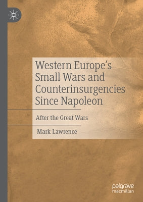 Western Europe's Small Wars and Counterinsurgencies Since Napoleon: After the Great Wars by Lawrence, Mark