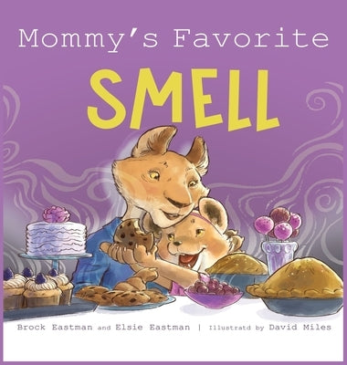 Mommy's Favorite Smell: What Smells Better Than Fresh-Cut Grass or Just-Baked Cookies? by Eastman, Brock
