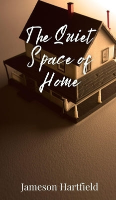 The Quiet Space of Home by Hartfield, Jameson