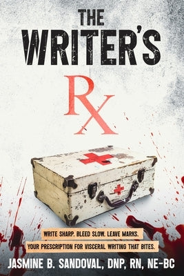 The Writer's Rx: Your Prescription for Visceral Writing That Bites by Sandoval, Jasmine B.