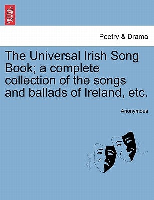 The Universal Irish Song Book; a complete collection of the songs and ballads of Ireland, etc. by Anonymous