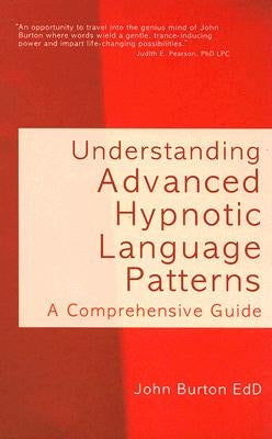 Understanding Advanced Hypnotic Language Patterns: A Comprehensive Guide by Burton, John