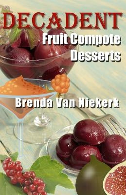 Decadent Fruit Compote Desserts by Niekerk, Brenda Van