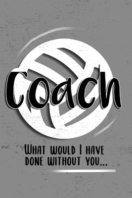 COACH! What would I have done without you!: 6x9 Notebook, Ruled, funny, Thankyou gift, appreciation for women/men coach or retirement gift ideas for a by Journals, Perfect