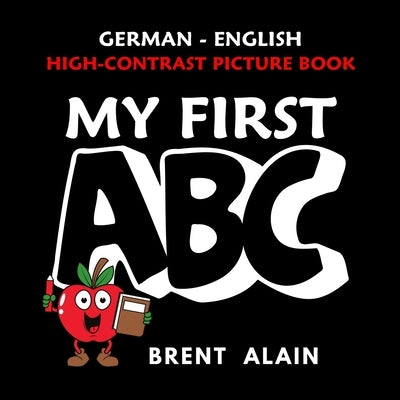 My First ABC: German-English High-Contrast Picture Book for Newborns and Babies by Alain, Brent