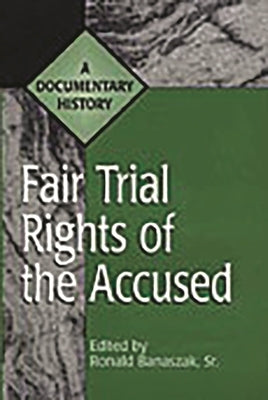 Fair Trial Rights of the Accused: A Documentary History by Banaszak, Ronald