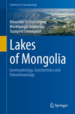 Lakes of Mongolia: Geomorphology, Geochemistry and Paleoclimatology by Orkhonselenge, Alexander