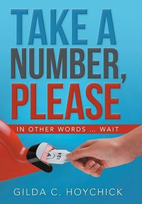 Take a Number, Please: In Other Words ... Wait by Hoychick, Gilda C.