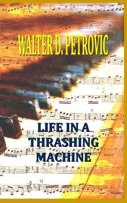 Life In A Thrashing Machine by Petrovic, Walter D.