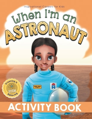 When I'm an Astronaut Activity Book: Dreaming is Believing: STEM by Pillay, Samantha