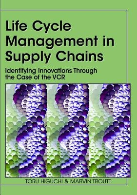 Life Cycle Management in Supply Chains: Identifying Innovations Through the Case of the VCR by Higuchi, Toru