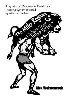 The Milo Regimen: Unleash Your Inner Beast by Wolstencroft, Alex