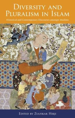 Diversity and Pluralism in Islam: Historical and Contemporary Discourses Amongst Muslims by Hirji, Zulfikar
