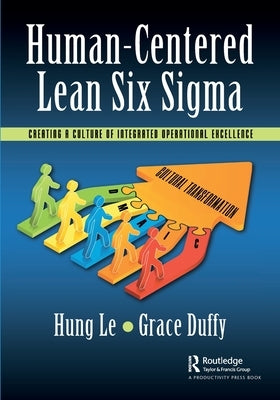 Human-Centered Lean Six SIGMA: Creating a Culture of Integrated Operational Excellence by Le, Hung