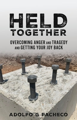 Held Together: Overcoming anger and tragedy and getting your joy back by Pacheco, Adolfo G.