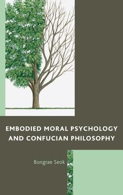 Embodied Moral Psychology and Confucian Philosophy by Seok, Bongrae