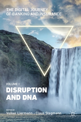 The Digital Journey of Banking and Insurance, Volume I: Disruption and DNA by Liermann, Volker