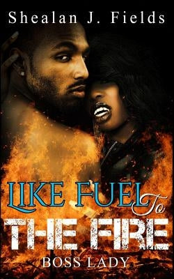 Like Fuel to the Fire: Boss Lady by Fields, Shealan J.