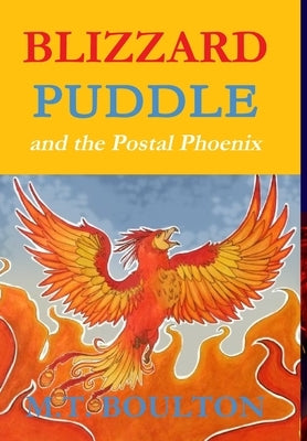 Blizzard Puddle and the Postal PhoenixFlame Hardback Edition by Boulton, M. T.