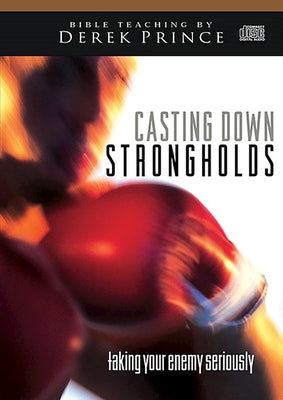 Casting Down Strongholds: Taking Your Enemy Seriously by Prince, Derek