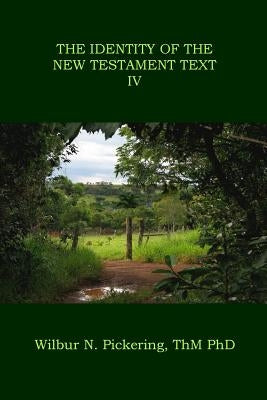 The Identity of the New Testament Text IV by Pickering Phd, Wilbur N.