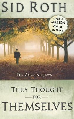 They Thought for Themselves: Ten Amazing Jews by Roth, Sid