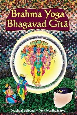 Brahma Yoga Bhagavad Gita by Beloved, Michael