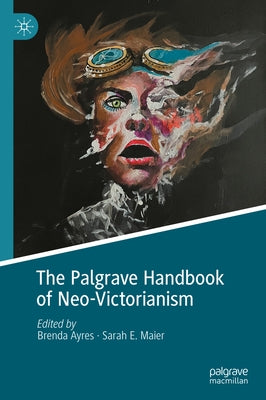 The Palgrave Handbook of Neo-Victorianism by Ayres, Brenda