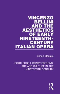 Vincenzo Bellini and the Aesthetics of Early Nineteenth-Century Italian Opera by Maguire, Simon