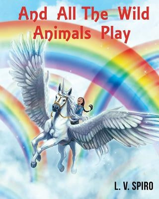 And All The Wild Animals Play by Spiro, L. V.