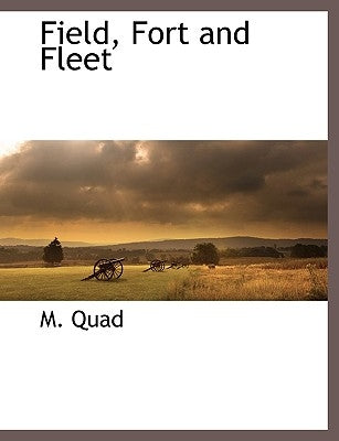 Field, Fort and Fleet by Quad, M.