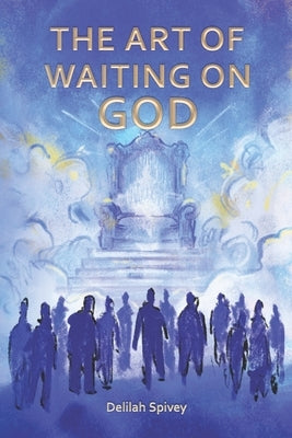 The Art of Waiting on God by Spivey, Delilah