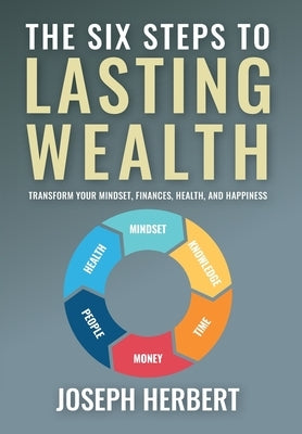 The Six Steps to Lasting Wealth: Transform Your Mindset, Finances, Health, and Happiness by Herbert, Joseph