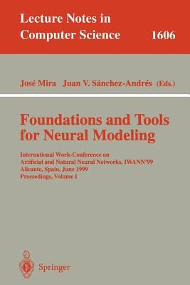 Foundations and Tools for Neural Modeling: International Work-Conference on Artificial and Natural Neural Networks, Iwann'99, Alicante, Spain, June 2- by Mira, Jose