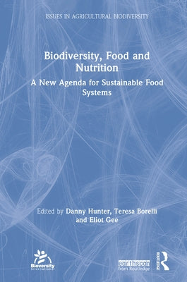 Biodiversity, Food and Nutrition: A New Agenda for Sustainable Food Systems by Hunter, Danny