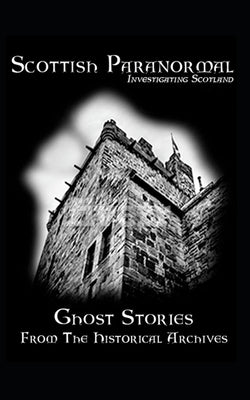 Scottish Paranormal: Ghost Stories from the Historical Archives by Stewart, Gregor