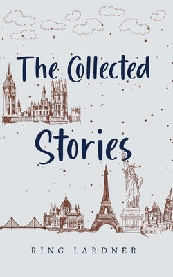 The Collected Stories by Ring Lardner