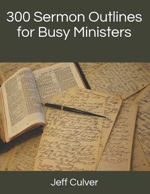 300 Sermon Outlines for Busy Ministers by Culver, Jeff